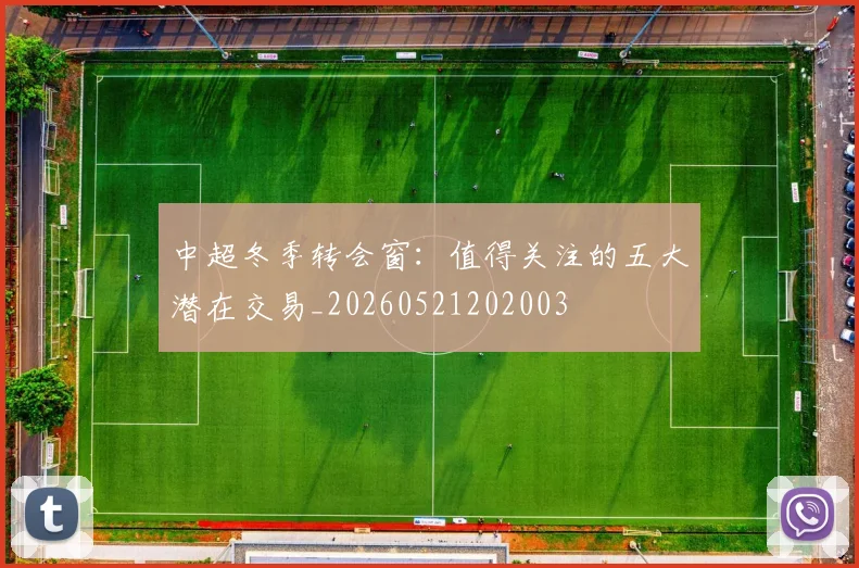 中超冬季转会窗：值得关注的五大潜在交易_20260521202003