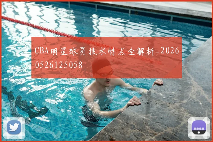 CBA明星球员技术特点全解析_20260526125058