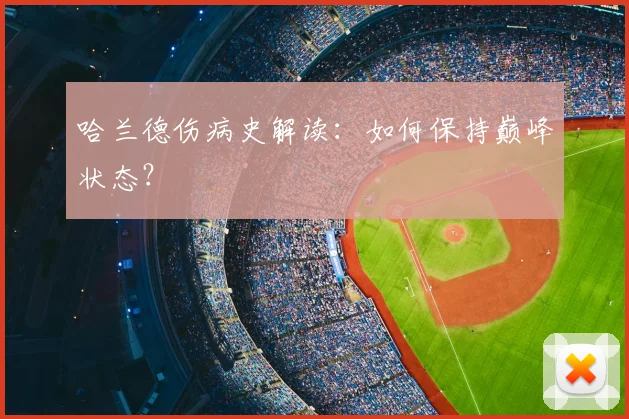 哈兰德伤病史解读：如何保持巅峰状态？