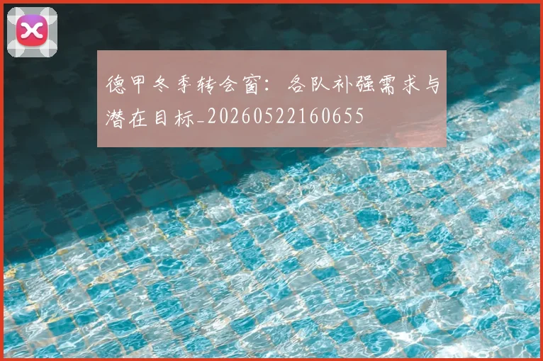 德甲冬季转会窗：各队补强需求与潜在目标_20260522160655